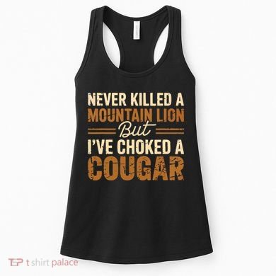 Never Killed A Mountain Lion But I've Choked A Cougar Women's Tank Top