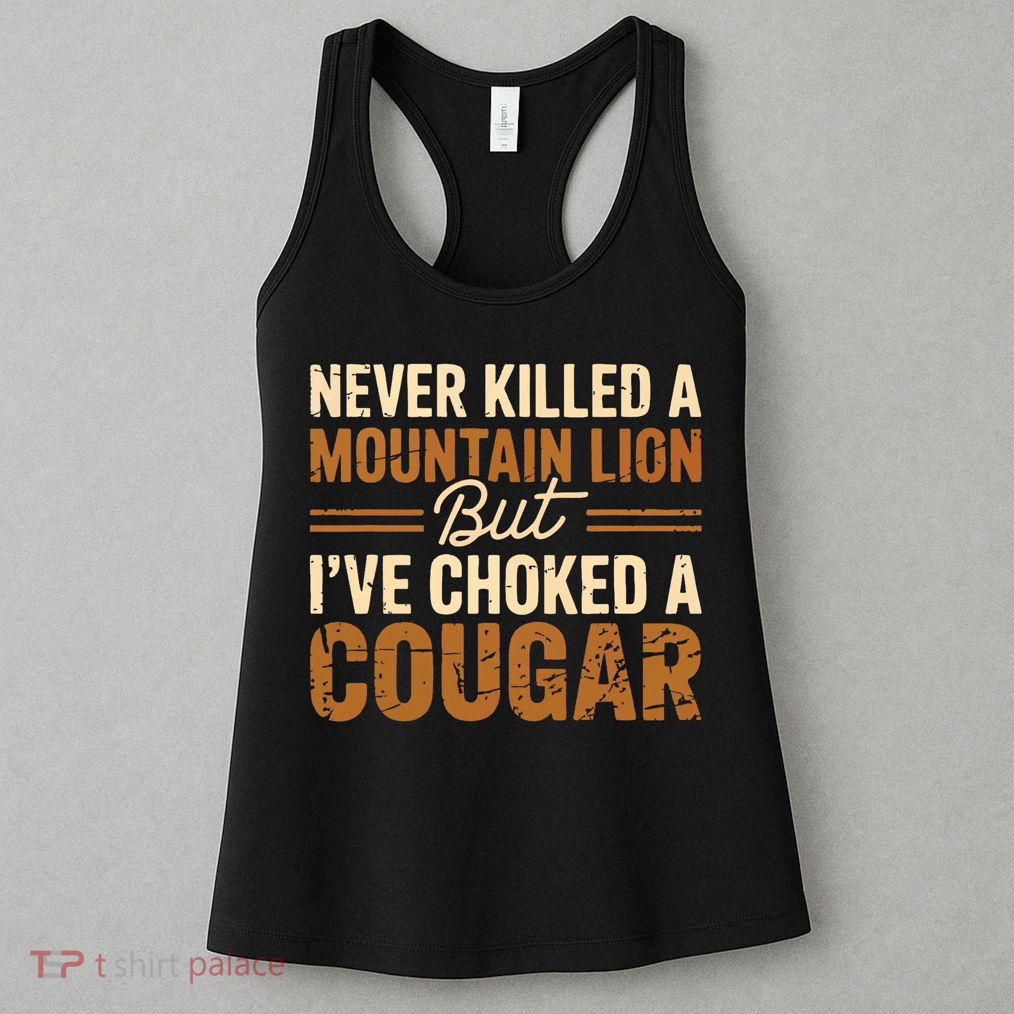 Never Killed A Mountain Lion But I've Choked A Cougar Women's Tank Top