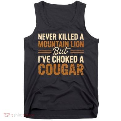 Never Killed A Mountain Lion But I've Choked A Cougar Tank Top