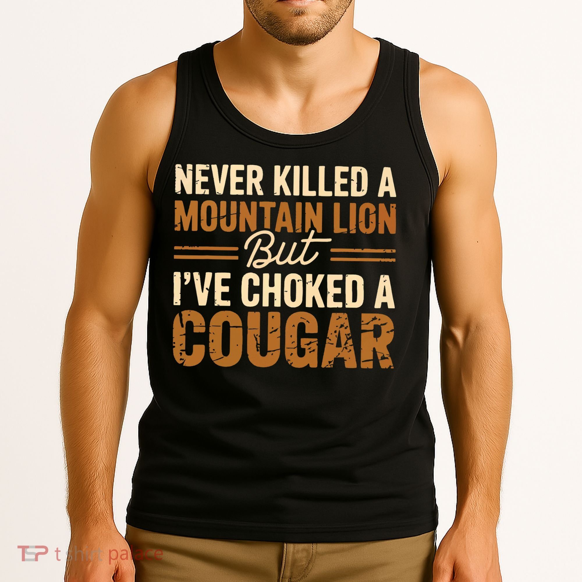 Never Killed A Mountain Lion But I've Choked A Cougar Tank Top