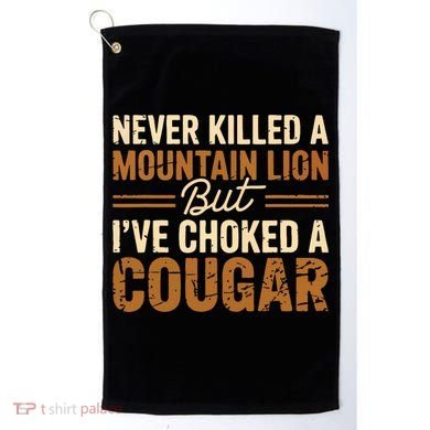 Never Killed A Mountain Lion But I've Choked A Cougar Golf Towel