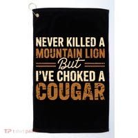 Never Killed A Mountain Lion But I've Choked A Cougar Golf Towel thumb 0