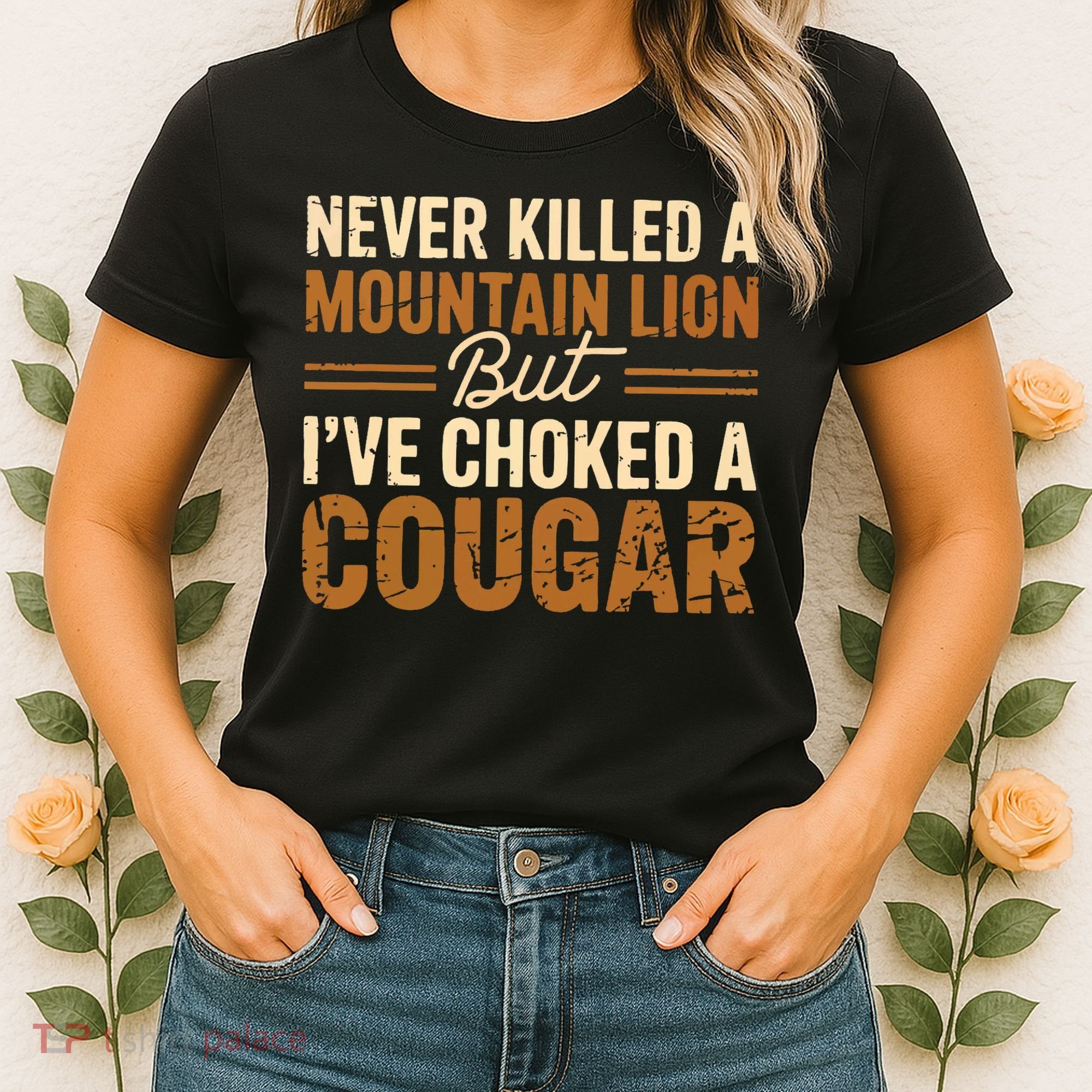 Never Killed A Mountain Lion But I've Choked A Cougar Women's T-Shirt