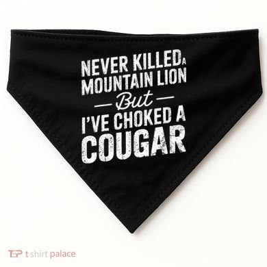 Never Killed A Mountain Lion But I've Choked A Cougar  USA-Made Doggie Bandana