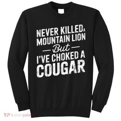 Never Killed A Mountain Lion But I've Choked A Cougar  Sweatshirt