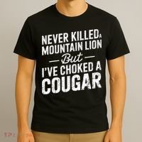 Never Killed A Mountain Lion But I've Choked A Cougar  T-Shirt thumb 3