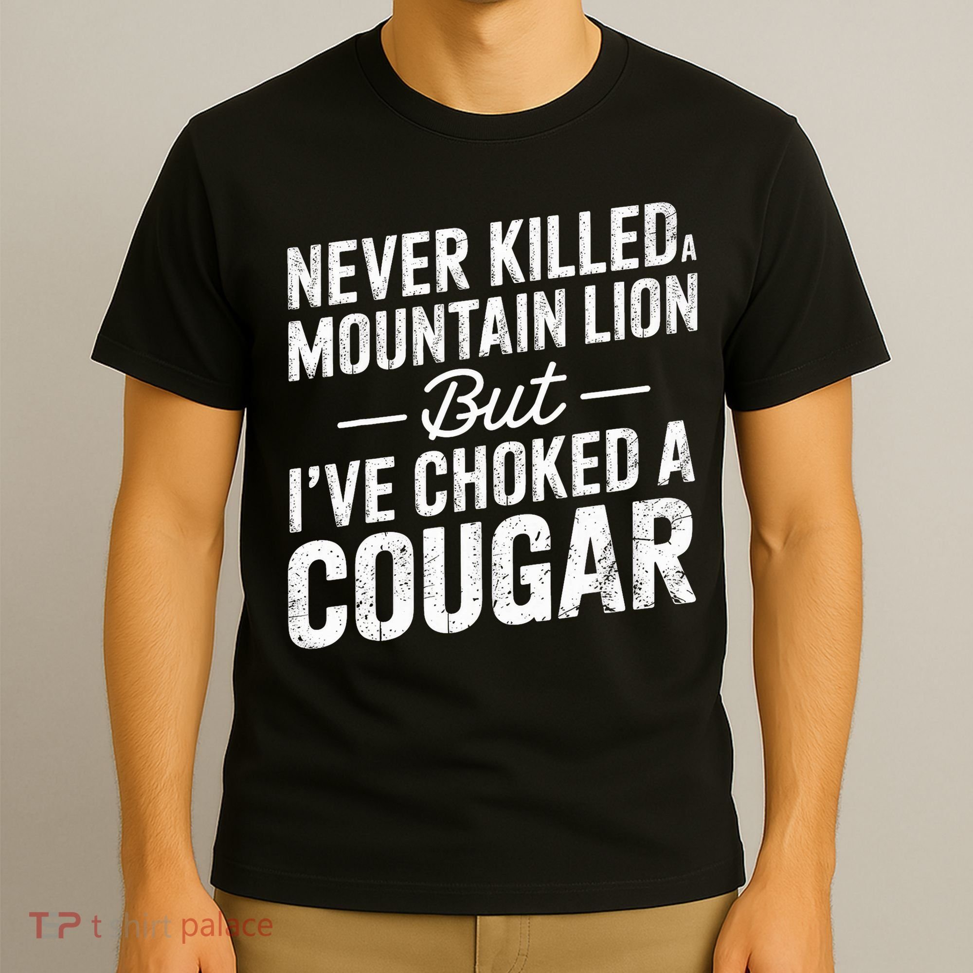 Never Killed A Mountain Lion But I've Choked A Cougar  T-Shirt