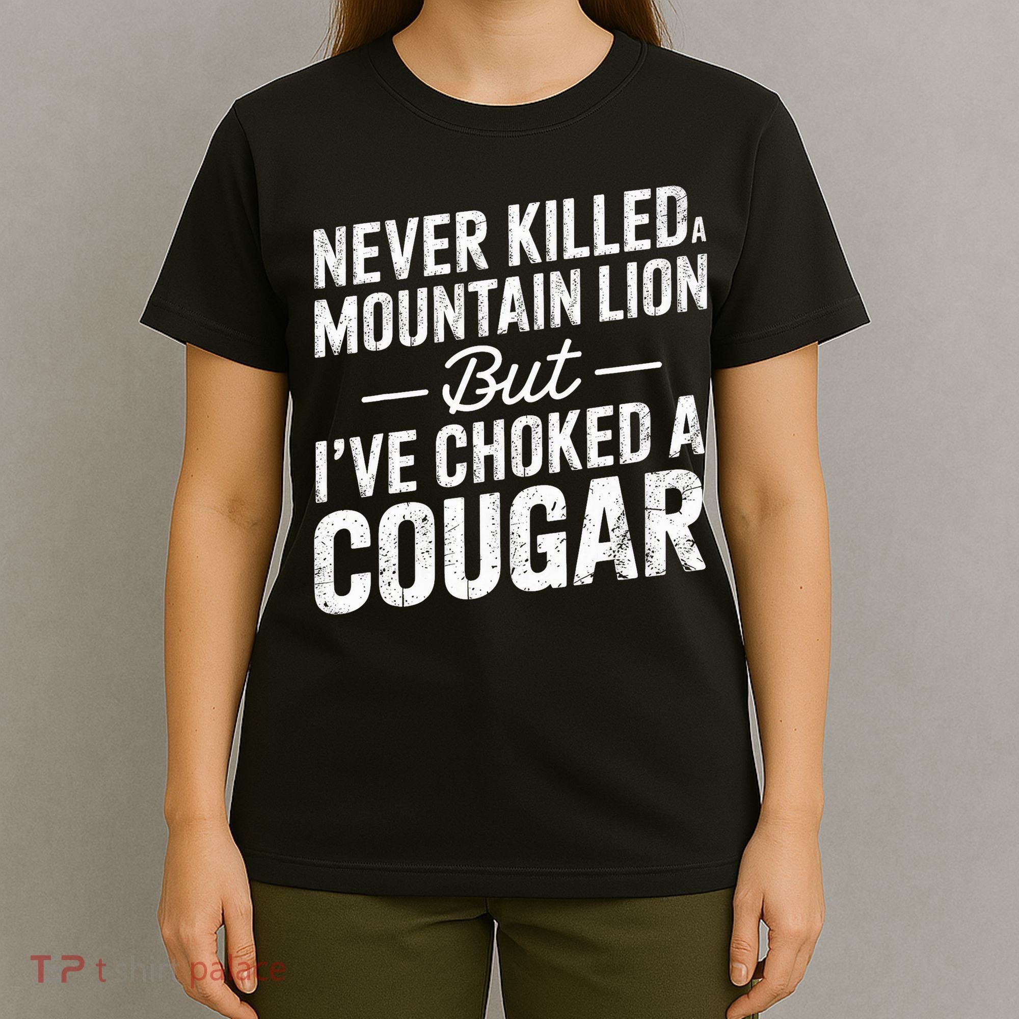 Never Killed A Mountain Lion But I've Choked A Cougar  T-Shirt