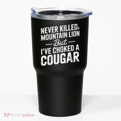 Never Killed A Mountain Lion But I've Choked A Cougar  Tumbler