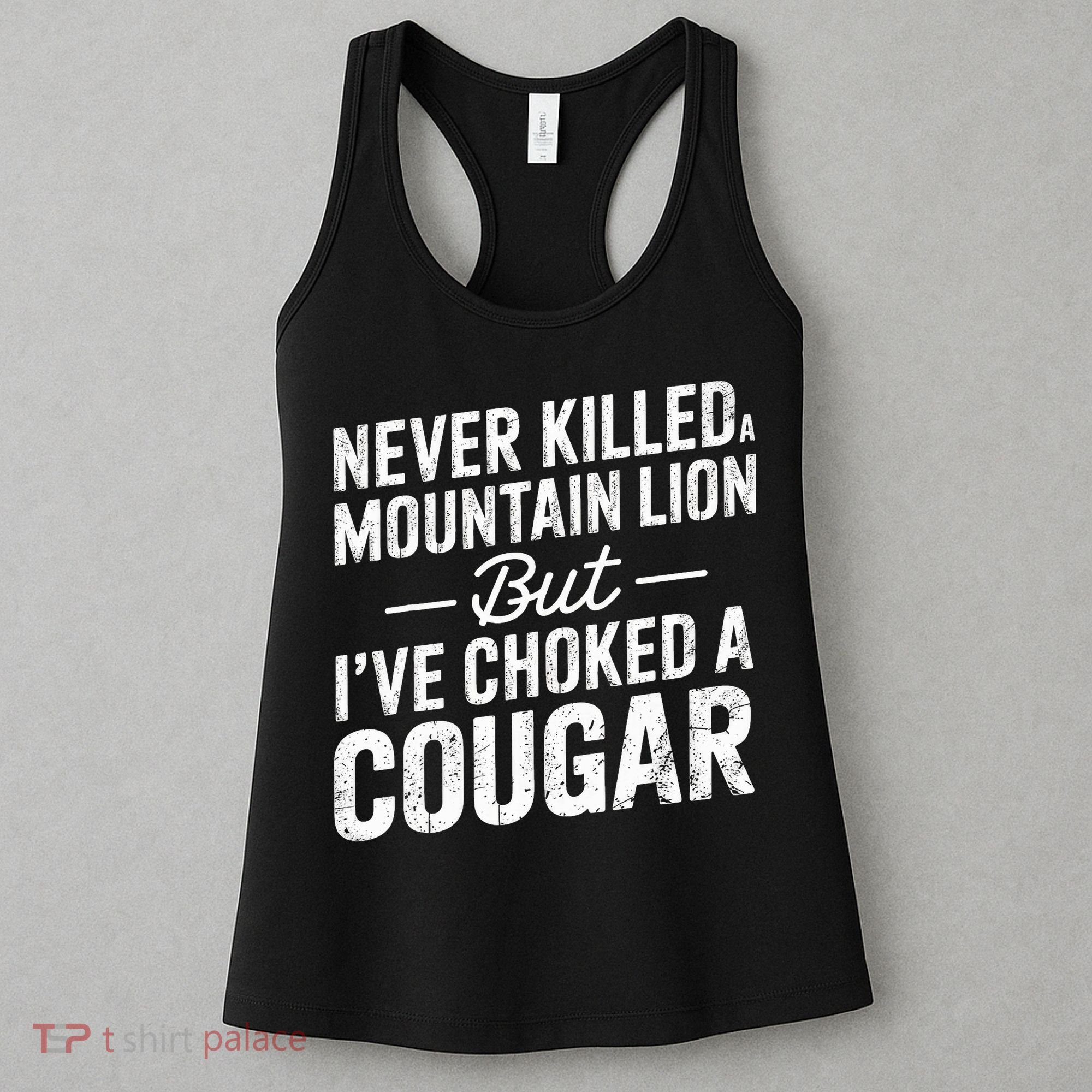 Never Killed A Mountain Lion But I've Choked A Cougar  Women's Tank Top
