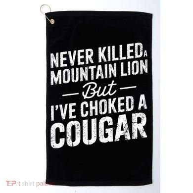 Never Killed A Mountain Lion But I've Choked A Cougar  Golf Towel