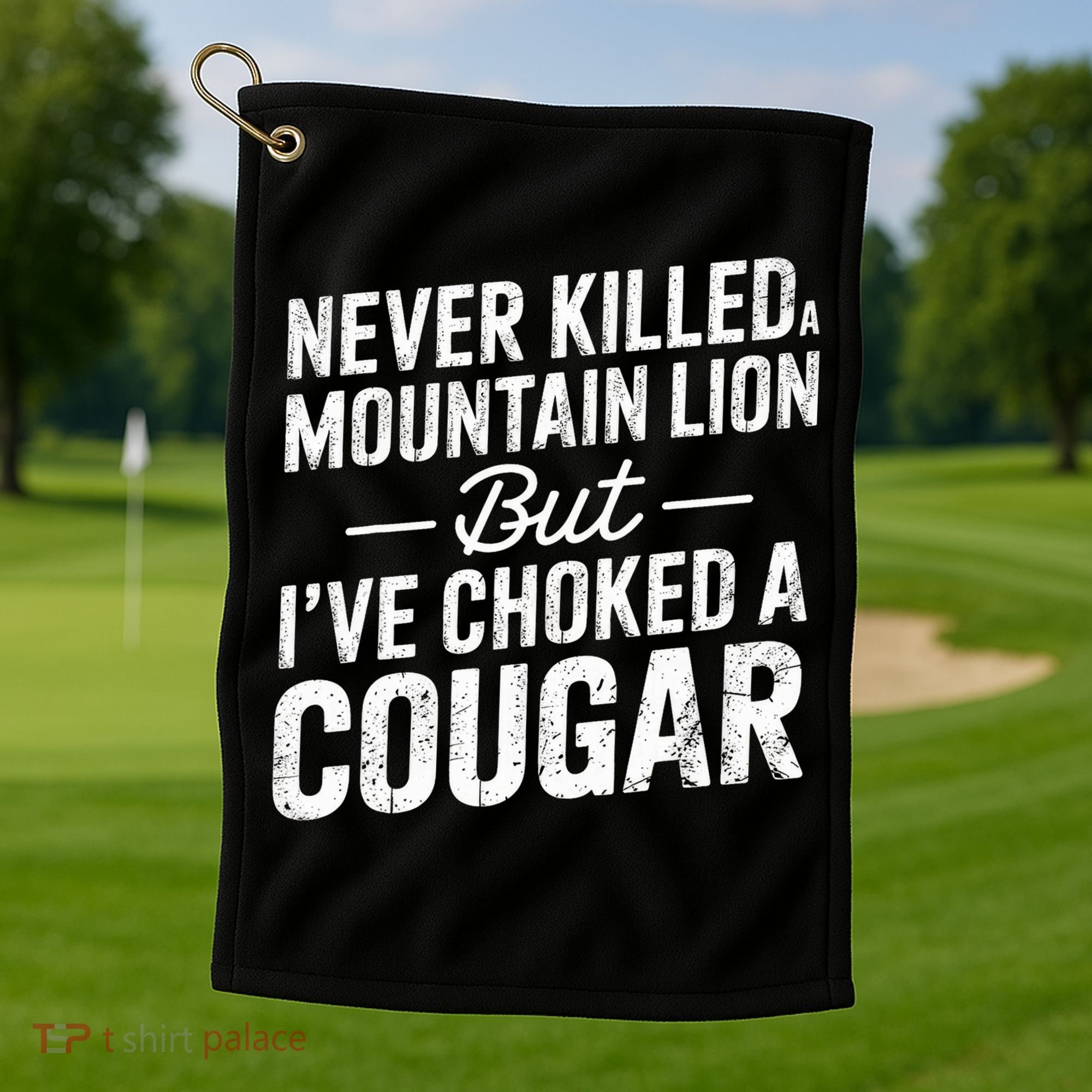 Never Killed A Mountain Lion But I've Choked A Cougar  Golf Towel