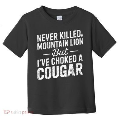 Never Killed A Mountain Lion But I've Choked A Cougar  Toddler T-Shirt