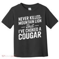 Never Killed A Mountain Lion But I've Choked A Cougar  Toddler T-Shirt thumb 0