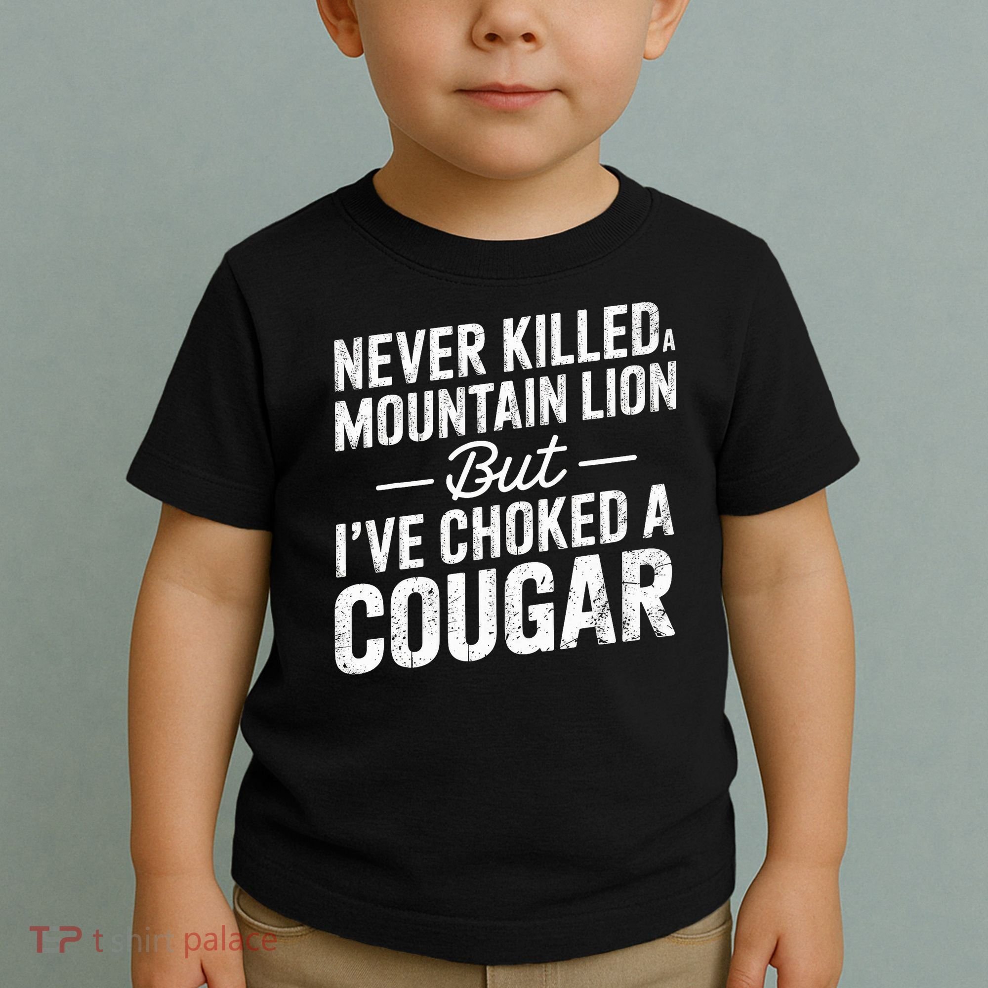 Never Killed A Mountain Lion But I've Choked A Cougar  Toddler T-Shirt