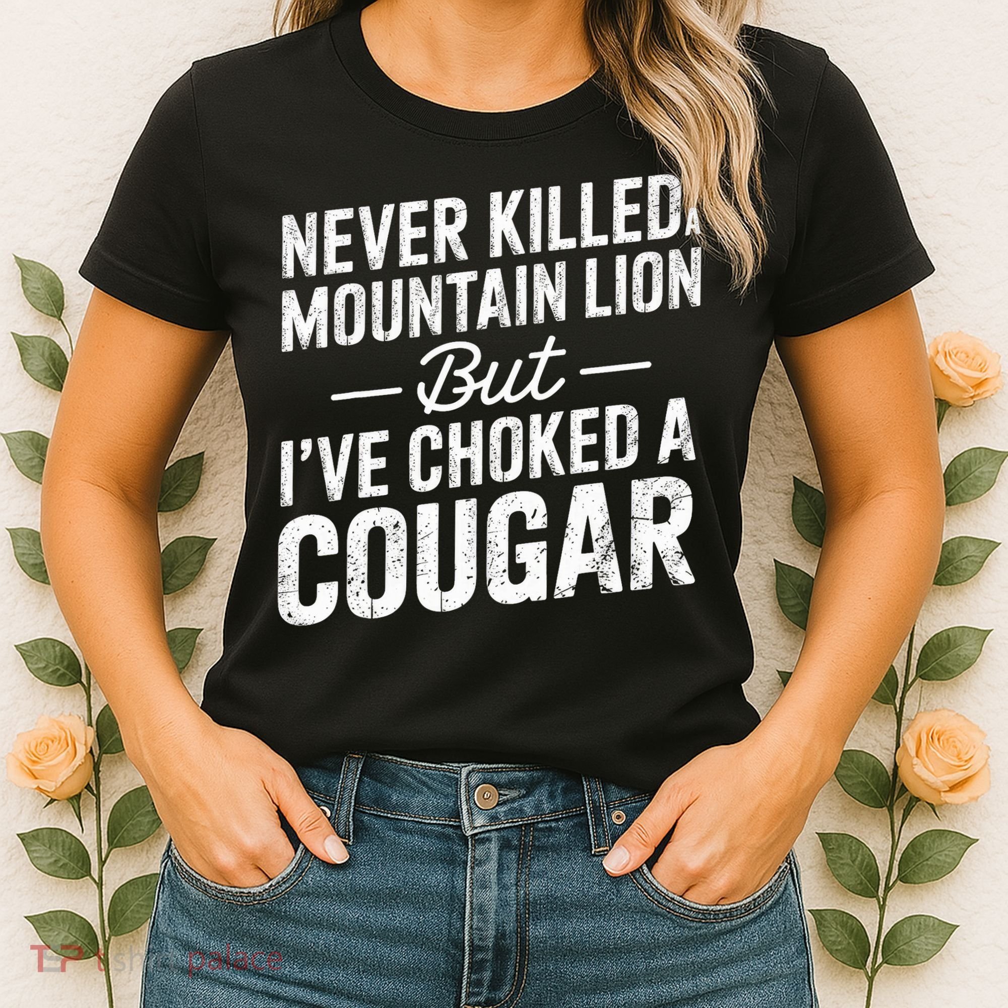 Never Killed A Mountain Lion But I've Choked A Cougar  Women's T-Shirt