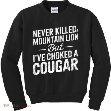 Never Killed A Mountain Lion But I've Choked A Cougar  Kids Sweatshirt