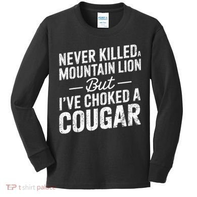 Never Killed A Mountain Lion But I've Choked A Cougar  Kids Long Sleeve Shirt