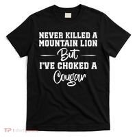 Never Killed A Mountain Lion But I've Choked A Cougar  T-Shirt thumb 0