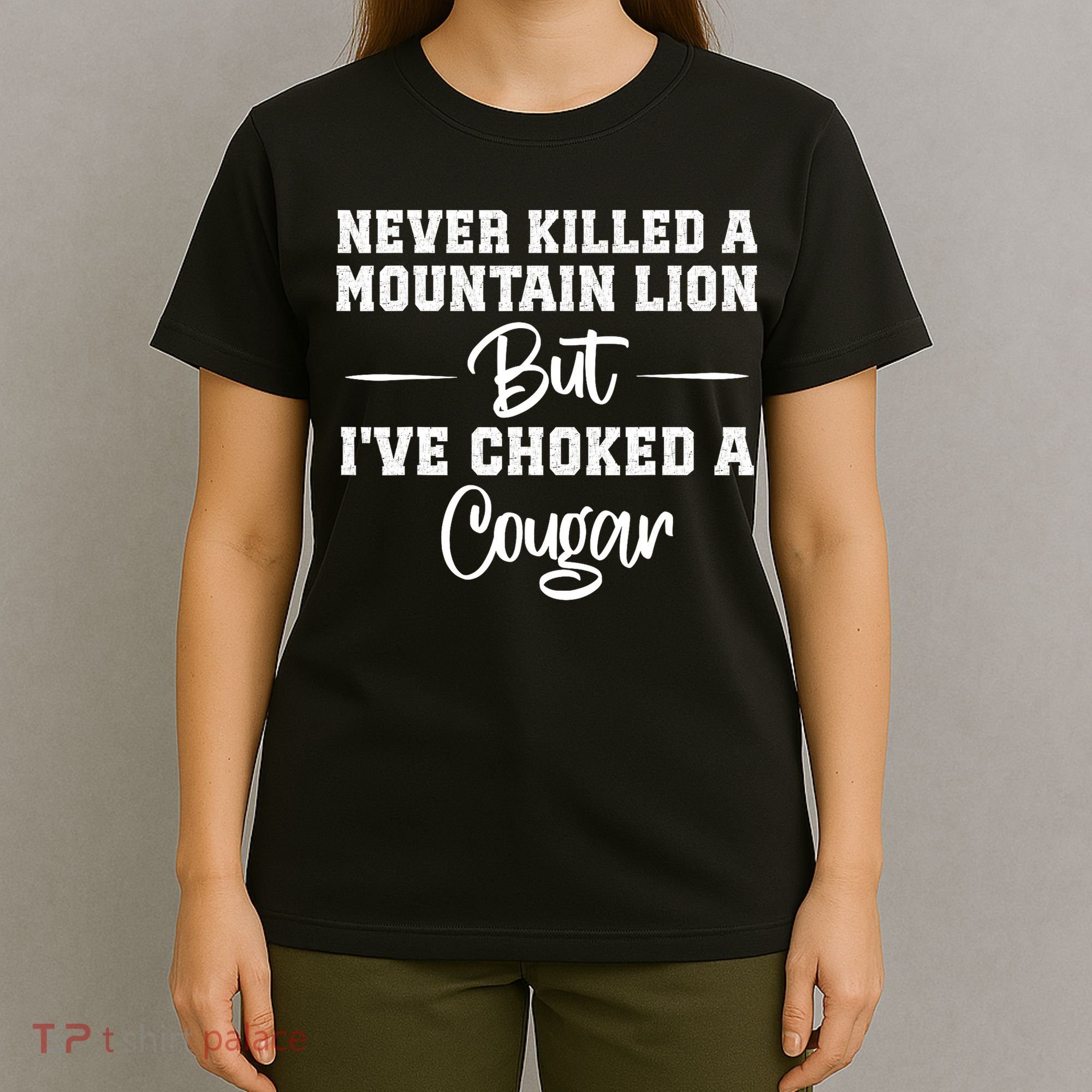 Never Killed A Mountain Lion But I've Choked A Cougar  T-Shirt