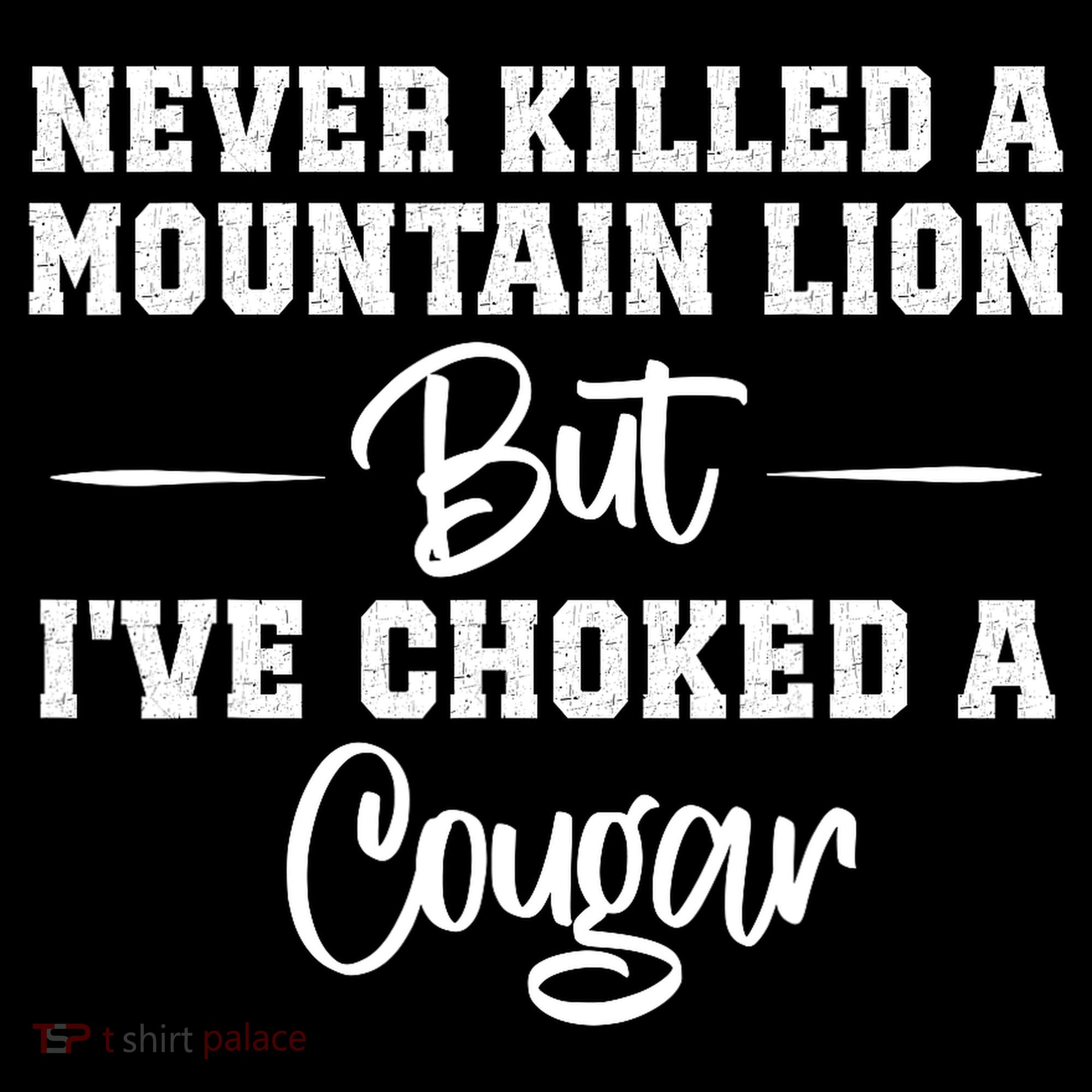 Never Killed A Mountain Lion But I've Choked A Cougar  Women's Hoodie