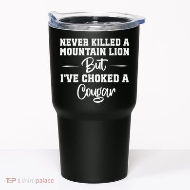 Never Killed A Mountain Lion But I've Choked A Cougar  Tumbler