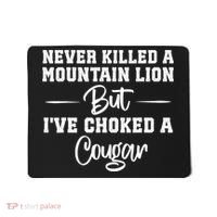 Never Killed A Mountain Lion But I've Choked A Cougar  Mousepad thumb 0