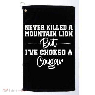 Never Killed A Mountain Lion But I've Choked A Cougar  Golf Towel