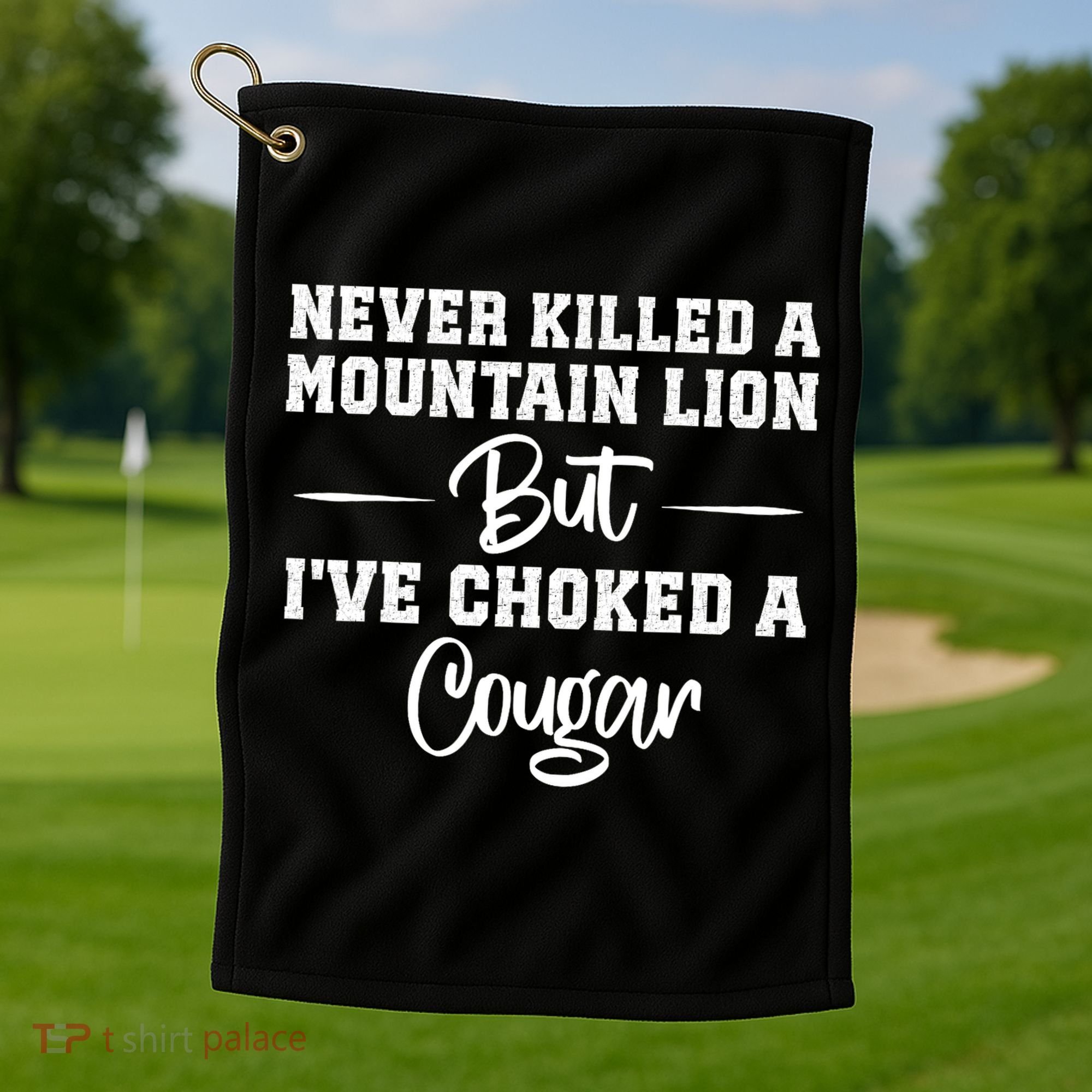 Never Killed A Mountain Lion But I've Choked A Cougar  Golf Towel