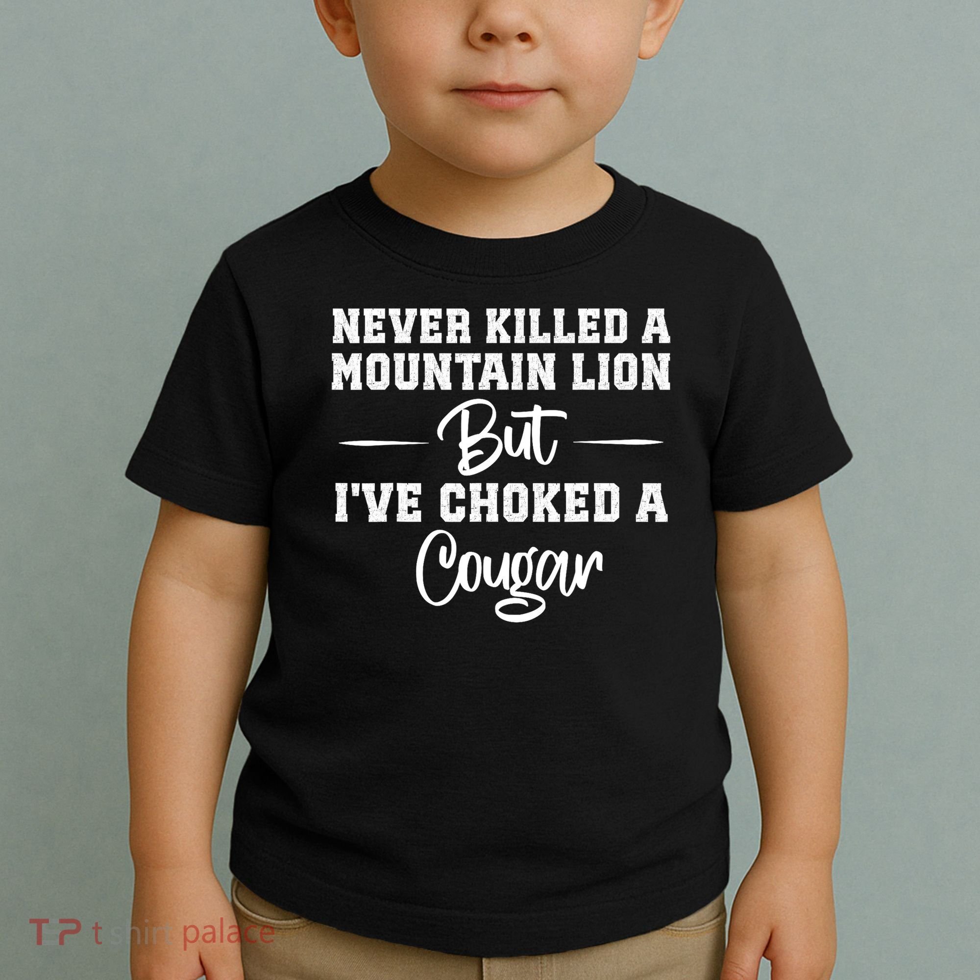 Never Killed A Mountain Lion But I've Choked A Cougar  Toddler T-Shirt