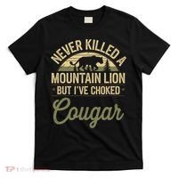 Never Killed A Mountain Lion But I've Choked A Cougar Quote  T-Shirt thumb 0