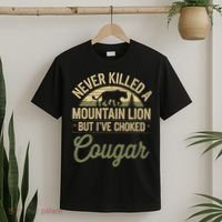 Never Killed A Mountain Lion But I've Choked A Cougar Quote  T-Shirt thumb 2
