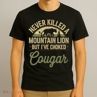 Never Killed A Mountain Lion But I've Choked A Cougar Quote  T-Shirt thumb 3
