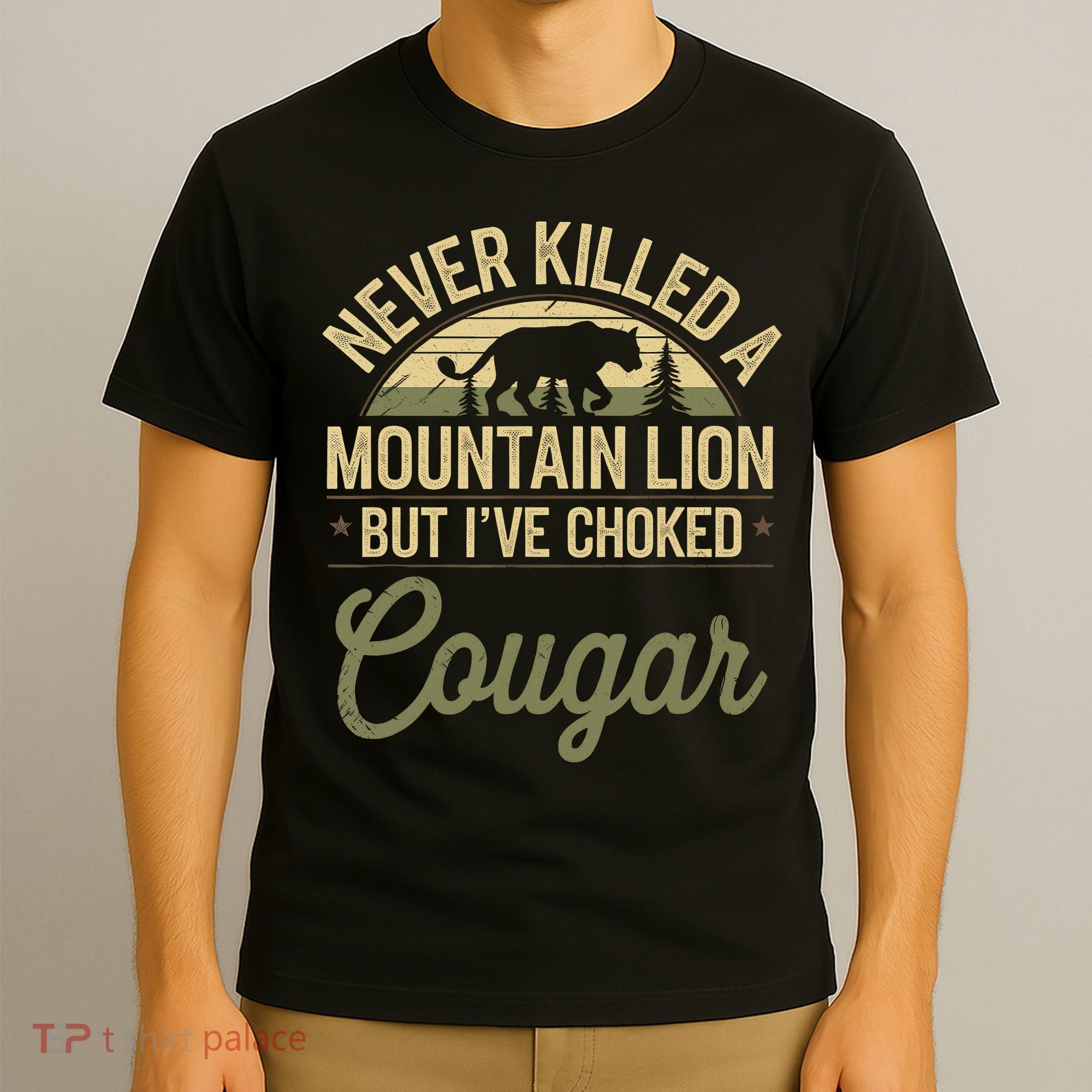 Never Killed A Mountain Lion But I've Choked A Cougar Quote  T-Shirt