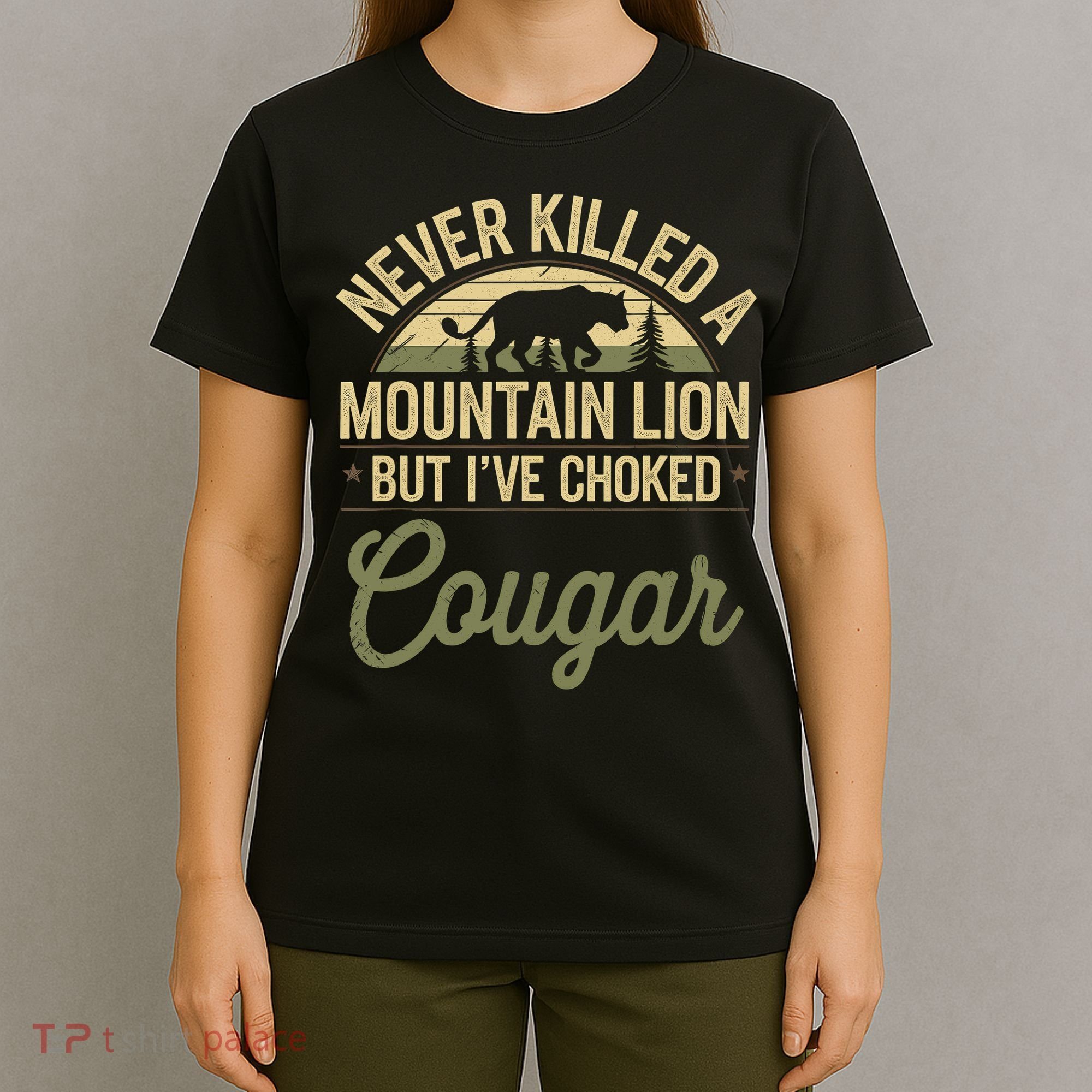 Never Killed A Mountain Lion But I've Choked A Cougar Quote  T-Shirt