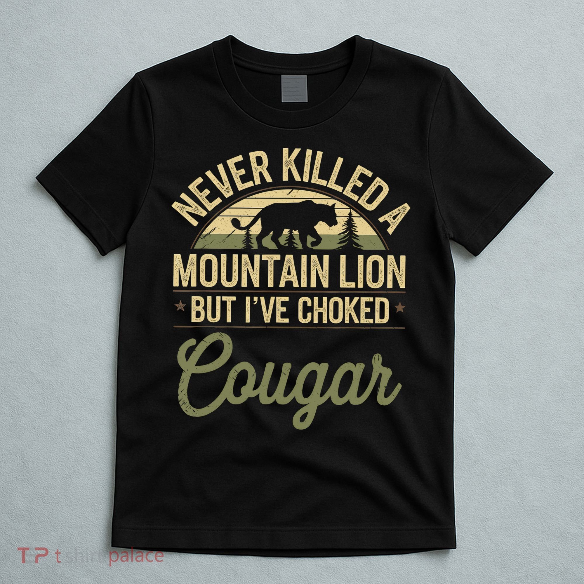 Never Killed A Mountain Lion But I've Choked A Cougar Quote  T-Shirt