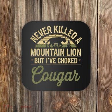 Never Killed A Mountain Lion But I've Choked A Cougar Quote  Coaster