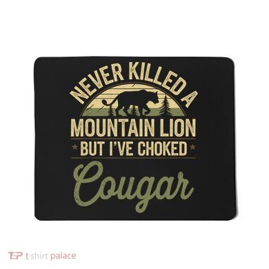 Never Killed A Mountain Lion But I've Choked A Cougar Quote  Mousepad