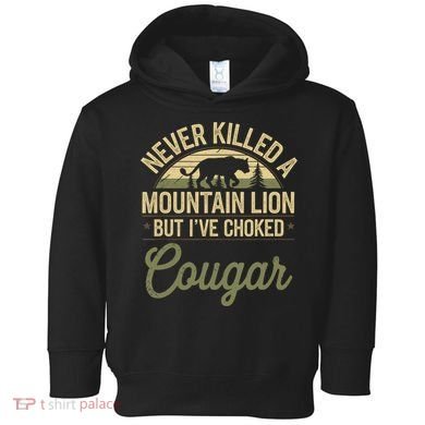 Never Killed A Mountain Lion But I've Choked A Cougar Quote  Toddler Hoodie