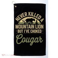 Never Killed A Mountain Lion But I've Choked A Cougar Quote  Golf Towel thumb 0