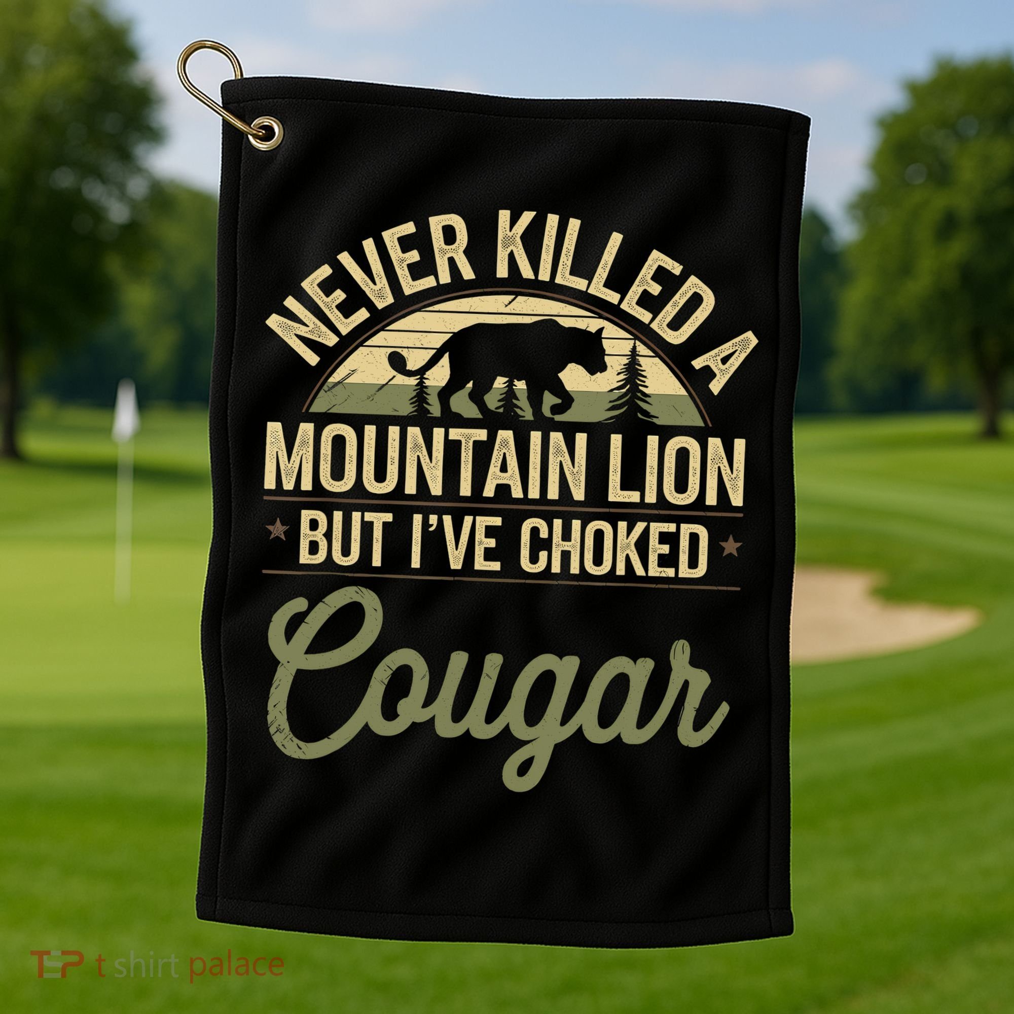 Never Killed A Mountain Lion But I've Choked A Cougar Quote  Golf Towel