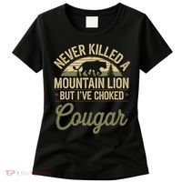 Never Killed A Mountain Lion But I've Choked A Cougar Quote  Women's T-Shirt thumb 0