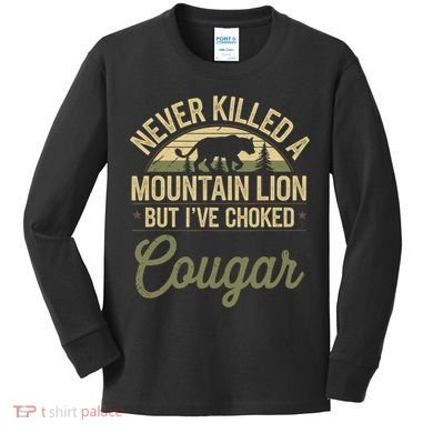 Never Killed A Mountain Lion But I've Choked A Cougar Quote  Kids Long Sleeve Shirt