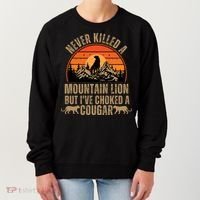 Never Killed A Mountain Lion But I've Choked A Cougar Quotes Women's Sweatshirt thumb 0