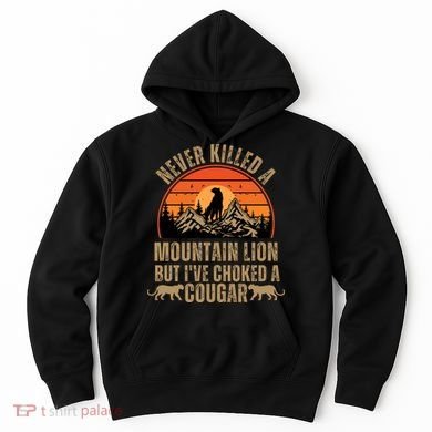 Never Killed A Mountain Lion But I've Choked A Cougar Quotes Hoodie
