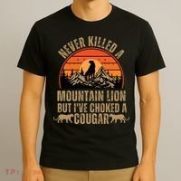 Never Killed A Mountain Lion But I've Choked A Cougar Quotes T-Shirt thumb 3