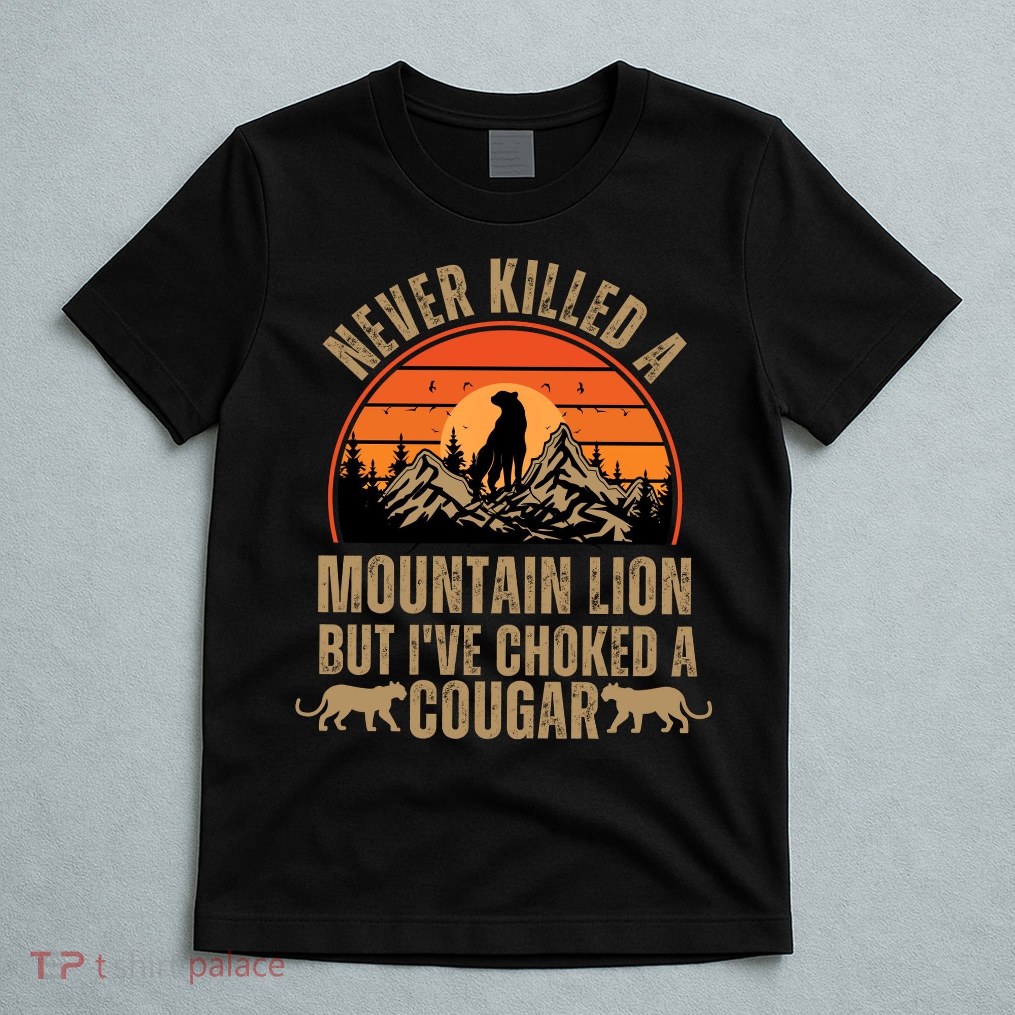 Never Killed A Mountain Lion But I've Choked A Cougar Quotes T-Shirt