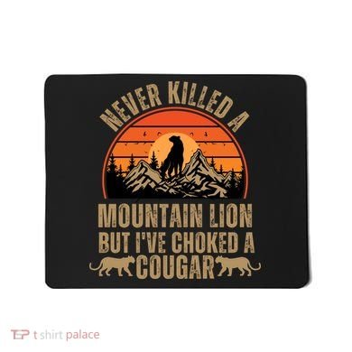 Never Killed A Mountain Lion But I've Choked A Cougar Quotes Mousepad