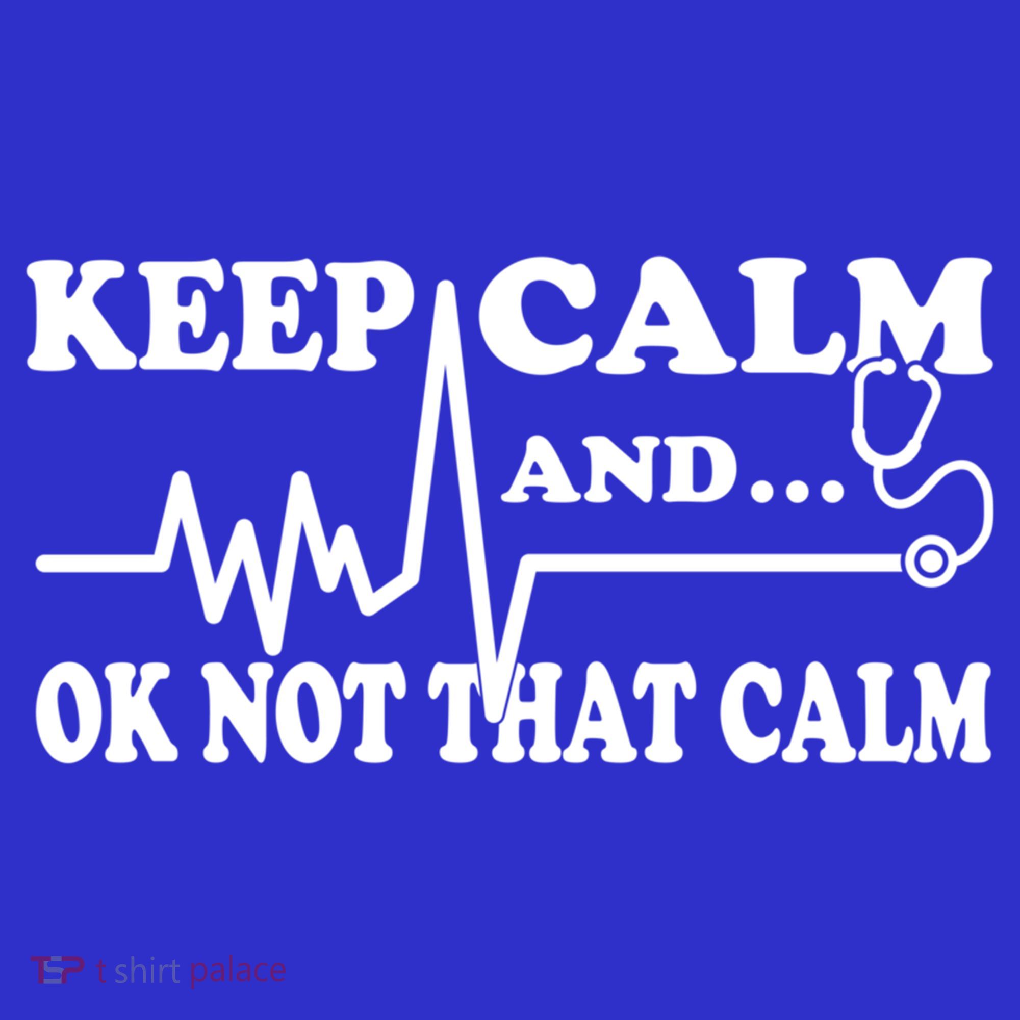 Nurse Keep Calm And Ok Not That Calm Funny Cardiac Nursing Gift T-Shirt