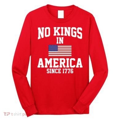 No Kings In America Since 1776 Long Sleeve Shirt